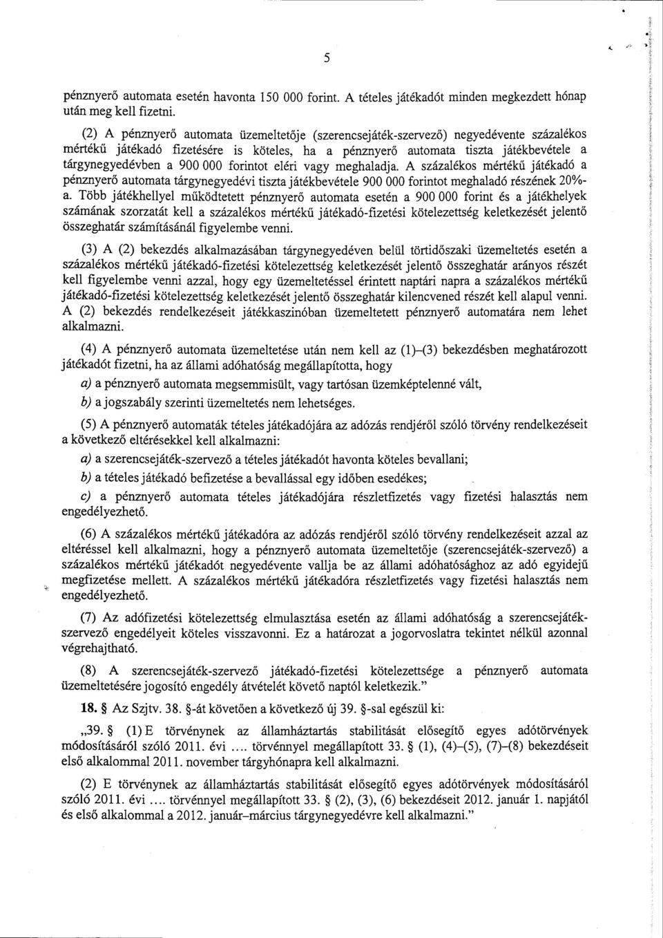 900 000 forintot eléri vagy meghaladja. A százalékos mértékű játékadó a pénznyerő automata tárgynegyedévi tiszta játékbevétele 900 000 forintot meghaladó részének 20%- a.