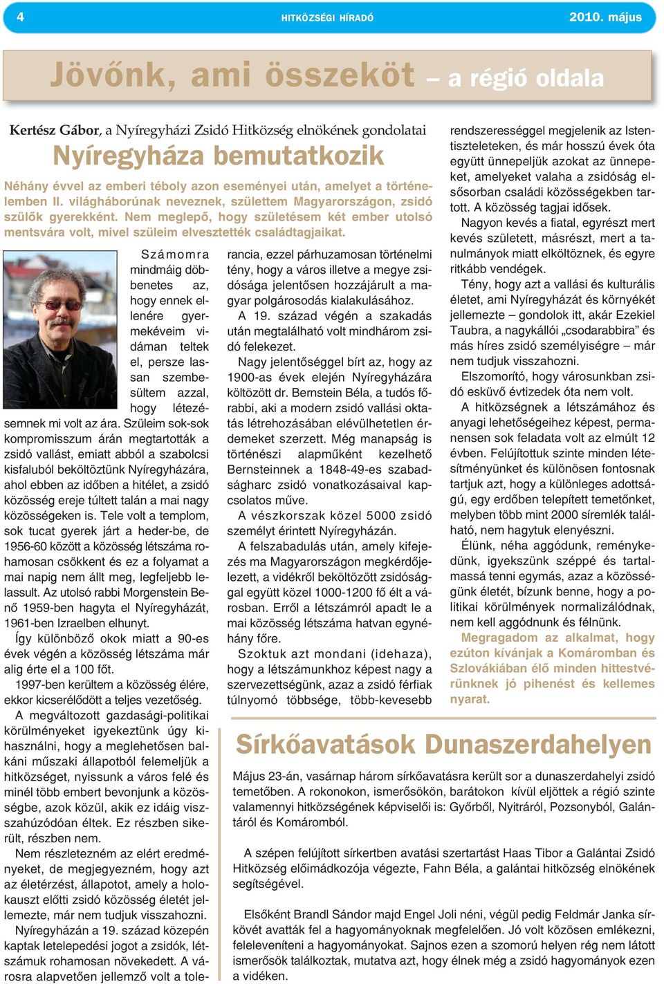 történelemben II. világháborúnak neveznek, születtem Magyarországon, zsidó szülők gyerekként. Nem meglepő, hogy születésem két ember utolsó mentsvára volt, mivel szüleim elvesztették családtagjaikat.