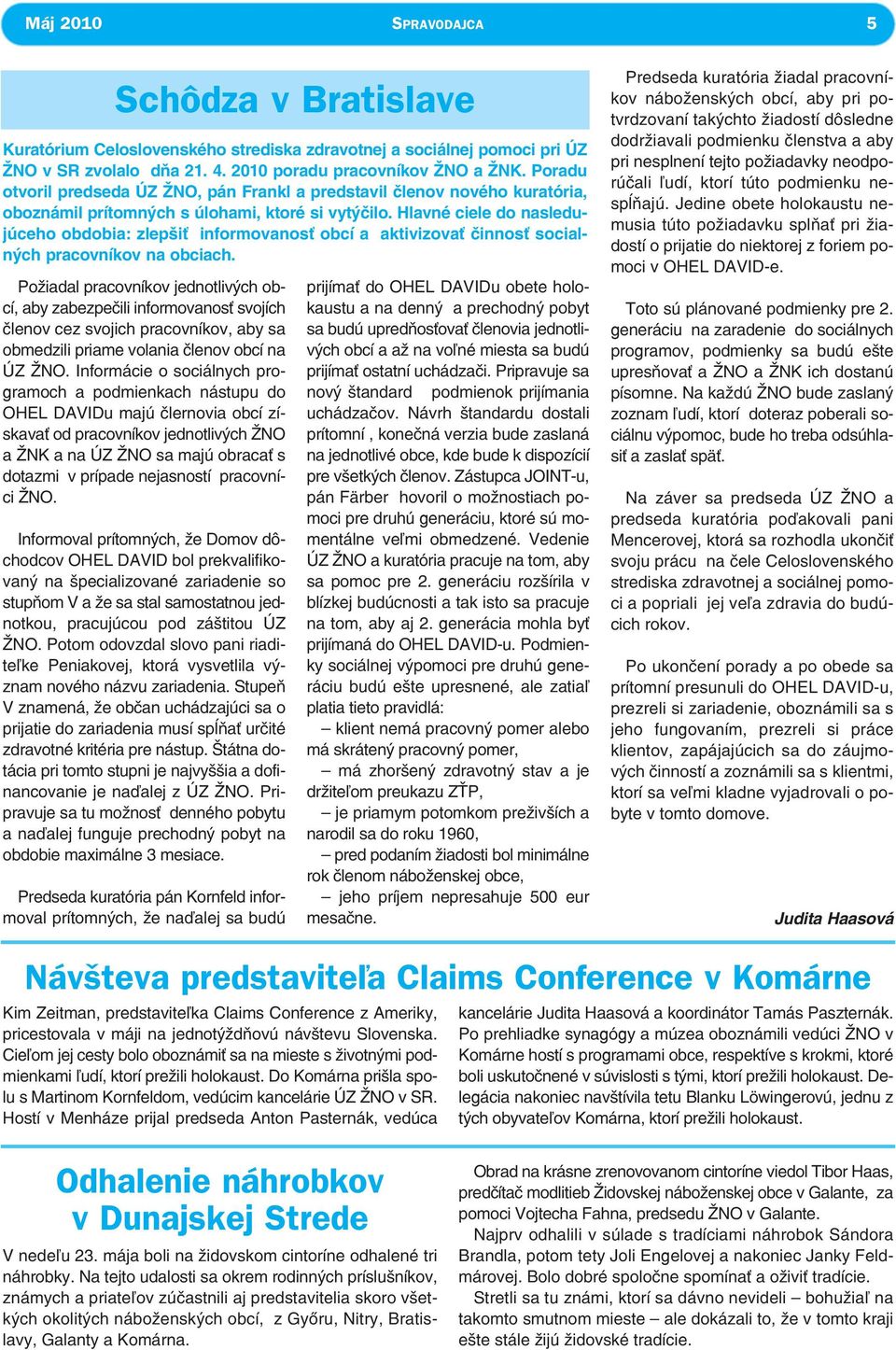 Hlavné ciele do nasledujúceho obdobia: zlepšiť informovanosť obcí a aktivizovať činnosť socialných pracovníkov na obciach.