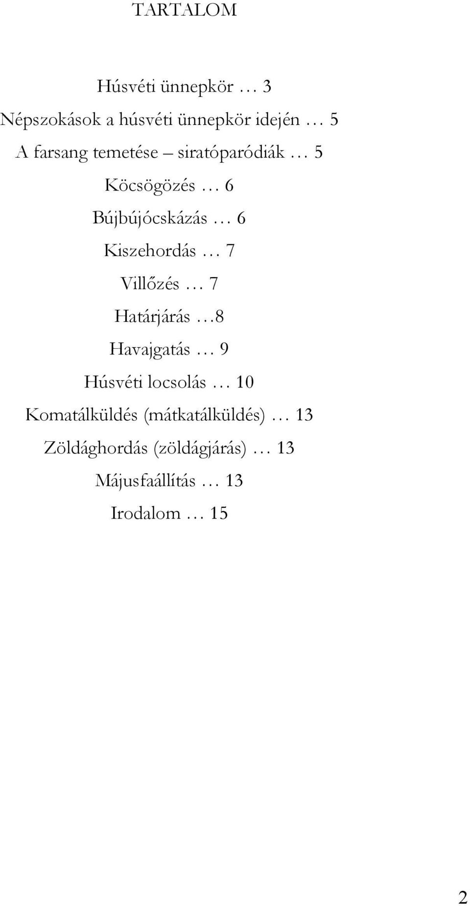 Kiszehordás 7 Villőzés 7 Határjárás 8 Havajgatás 9 Húsvéti locsolás 10