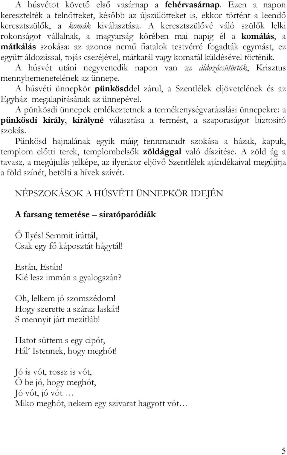 tojás cseréjével, mátkatál vagy komatál küldésével történik. A húsvét utáni negyvenedik napon van az áldozócsütörtök, Krisztus mennybemenetelének az ünnepe.