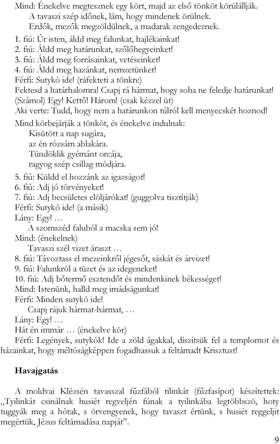 (ráfekteti a tönkre) Fektesd a határhalomra! Csapj rá hármat, hogy soha ne feledje határunkat! (Számol) Egy! Kettő! Három!