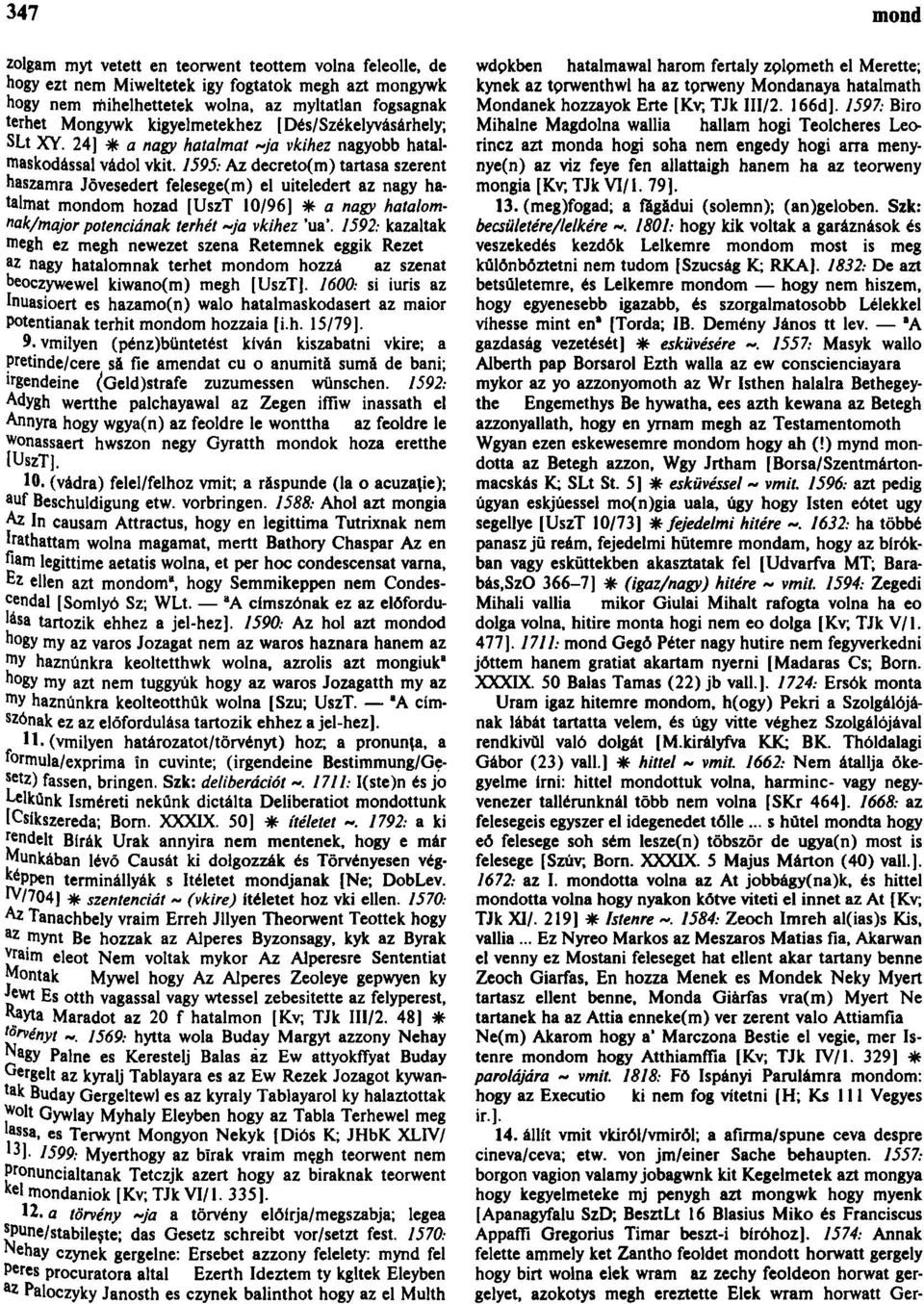 1595: Az decreto(m) tartasa szerent haszamra Jövesedert felesege(m) el uiteledert az nagy hatalmat mondom hozad [UszT 10/96] * a nagy hatalomnak/major potenciának terhét ~ja vkihez 'ua'.
