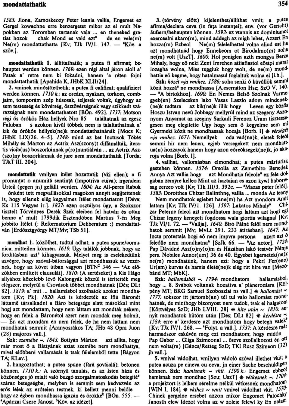 állíttathatik; a putea fi afirmat; behauptet werden können. 1769: ezen régi által járón aloll a* Patak a* retre nem ki fokadni, hanem 'a réten fojni mondattathatik [Apahida K; JHbKXLII/24]. 2.