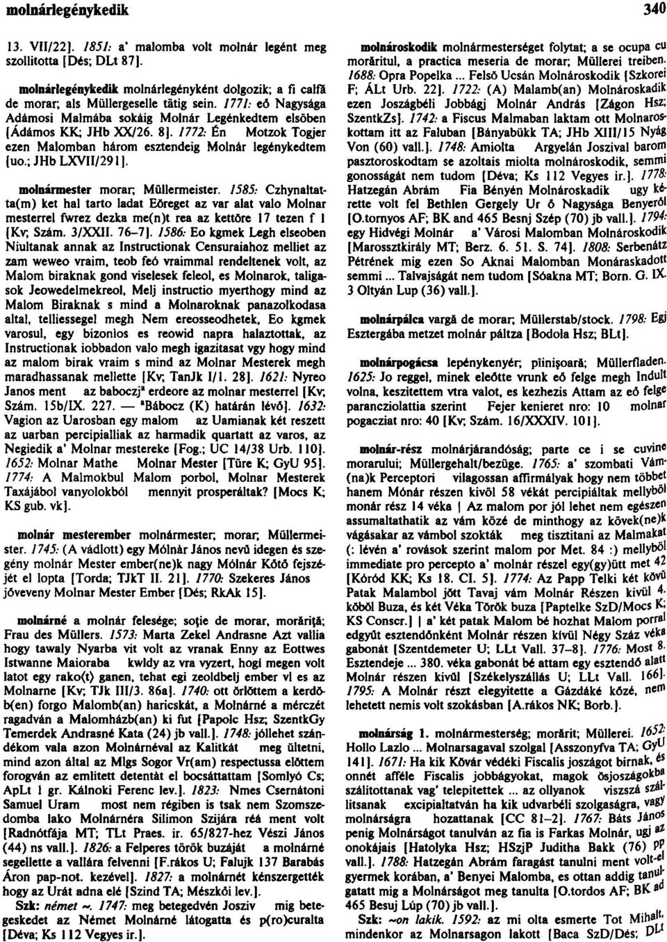 molnármester morar; Mŭllermeister. 1585: Czhynaltatta(m) ket hal tartó ladat Eŏreget az var alat való Molnár mesterrel ſwrez dezka me(n)t rea az kettőre 17 tezen f 1 [Kv, Szám. 3/XXI1. 76-7].