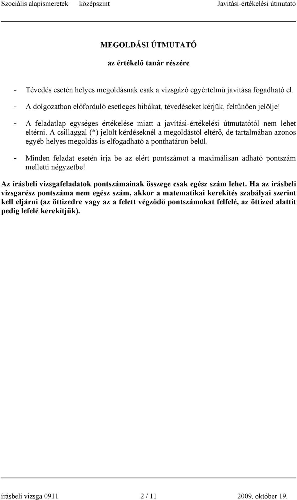 A csillaggal (*) jelölt kérdéseknél a megoldástól eltérő, de tartalmában azonos egyéb helyes megoldás is elfogadható a ponthatáron belül.