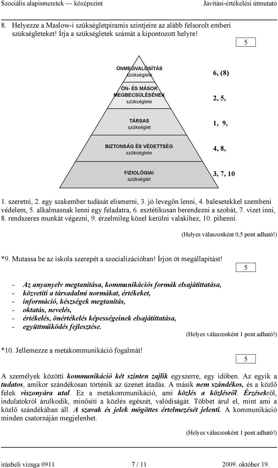 egy szakember tudását elismerni, 3. jó levegőn lenni, 4. balesetekkel szembeni védelem,. alkalmasnak lenni egy feladatra, 6. esztétikusan berendezni a szobát, 7. vizet inni, 8.