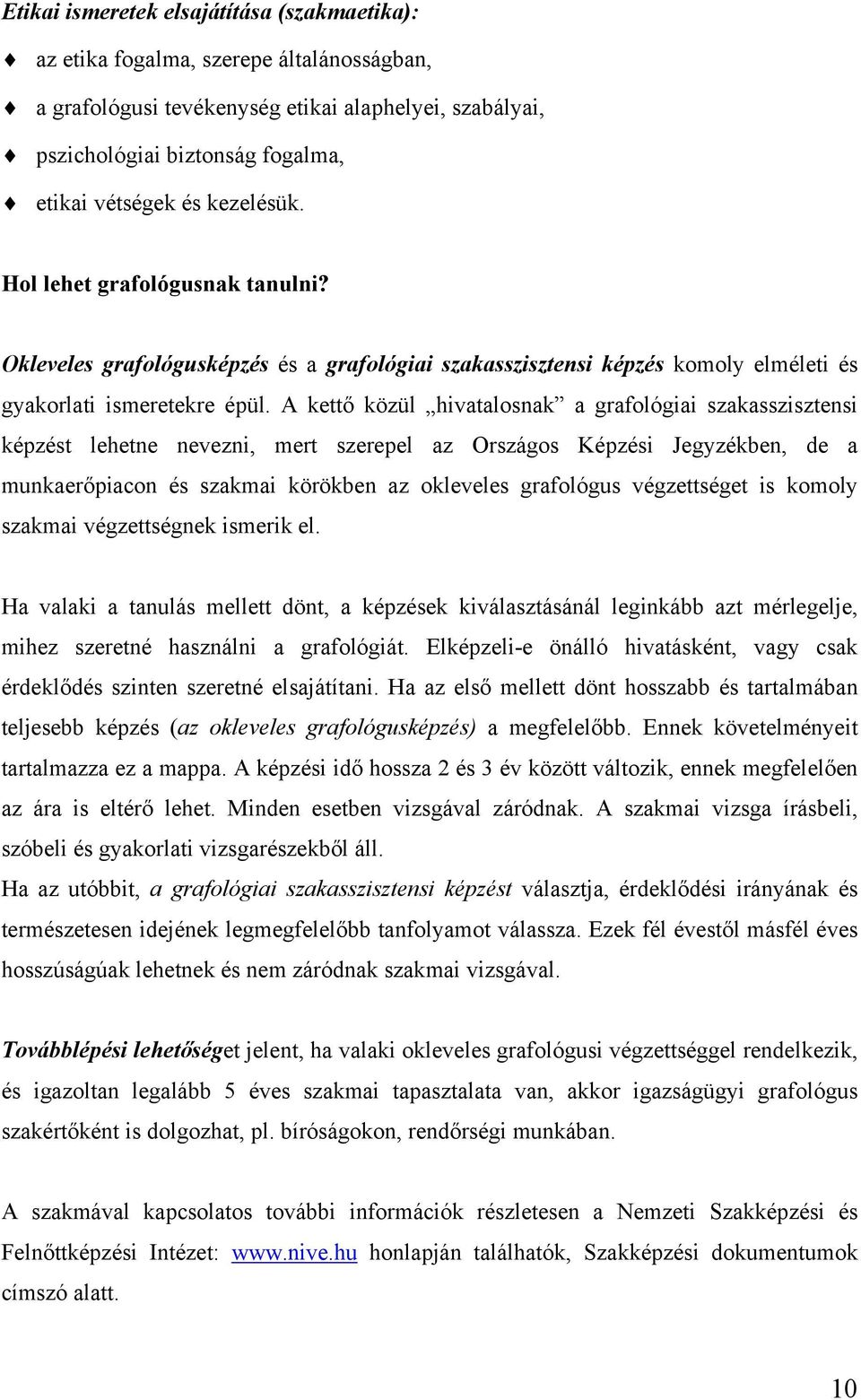 A kettő közül hivatalosnak a grafológiai szakasszisztensi képzést lehetne nevezni, mert szerepel az Országos Képzési Jegyzékben, de a munkaerőpiacon és szakmai körökben az okleveles grafológus