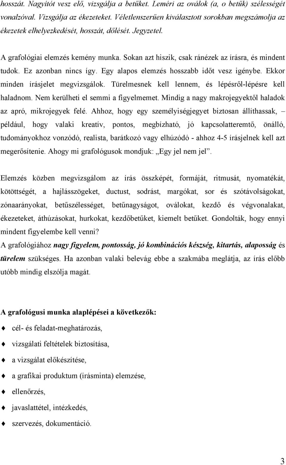 Sokan azt hiszik, csak ránézek az írásra, és mindent tudok. Ez azonban nincs így. Egy alapos elemzés hosszabb időt vesz igénybe. Ekkor minden írásjelet megvizsgálok.