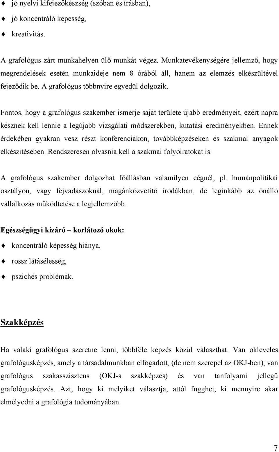 Fontos, hogy a grafológus szakember ismerje saját területe újabb eredményeit, ezért napra késznek kell lennie a legújabb vizsgálati módszerekben, kutatási eredményekben.