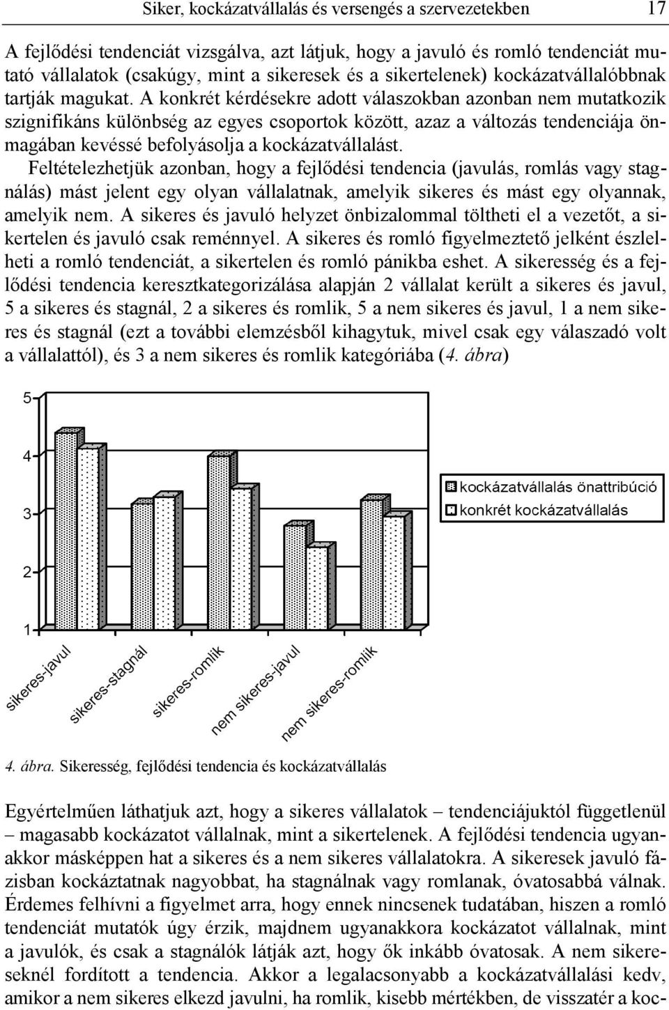 A konkrét kérdésekre adott válaszokban azonban nem mutatkozik szignifikáns különbség az egyes csoportok között, azaz a változás tendenciája önmagában kevéssé befolyásolja a kockázatvállalást.