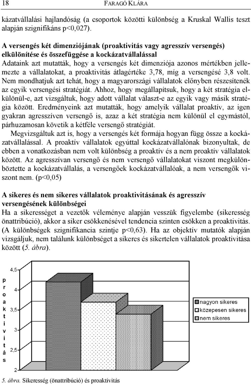 jellemezte a vállalatokat, a proaktivitás átlagértéke 3,78, míg a versengésé 3,8 volt. Nem mondhatjuk azt tehát, hogy a magyarországi vállalatok el nyben részesítenék az egyik versengési stratégiát.