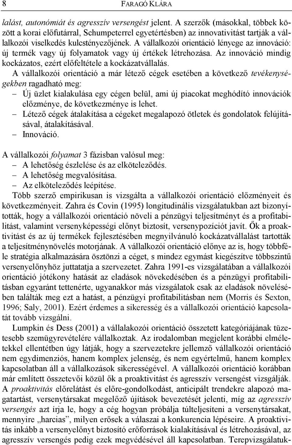 A vállalkozói orientáció lényege az innováció: új termék vagy új folyamatok vagy új értékek létrehozása. Az innováció mindig kockázatos, ezért el feltétele a kockázatvállalás.