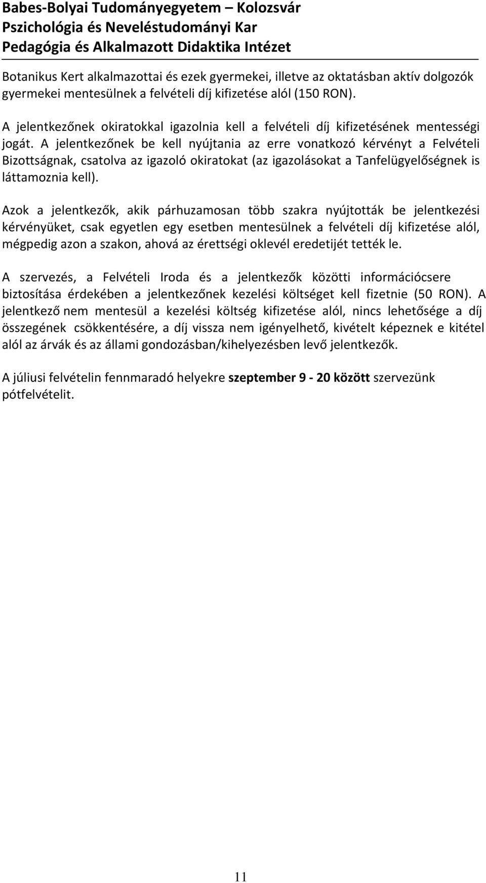 A jelentkezőnek be kell nyújtania az erre vonatkozó kérvényt a Felvételi Bizottságnak, csatolva az igazoló okiratokat (az igazolásokat a Tanfelügyelőségnek is láttamoznia kell).