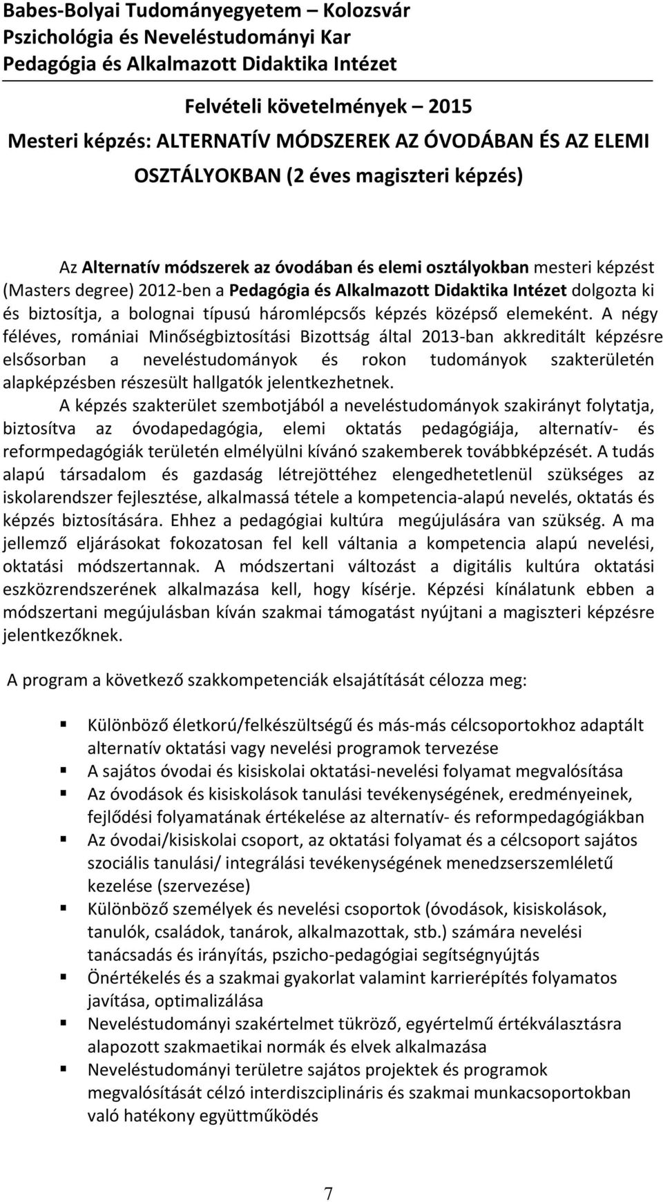 A négy féléves, romániai Minőségbiztosítási Bizottság által 2013 ban akkreditált képzésre elsősorban a neveléstudományok és rokon tudományok szakterületén alapképzésben részesült hallgatók