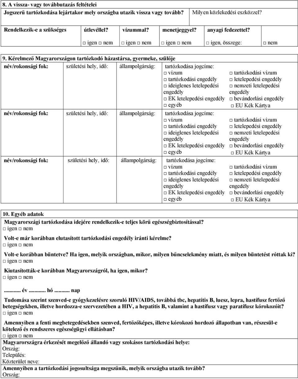 Kérelmező Magyarországon tartózkodó házastársa, gyermeke, szülője név/rokonsági fok: születési hely, idő: állampolgárság: tartózkodása jogcíme: vízum tartózkodási ideiglenes letelepedési EK