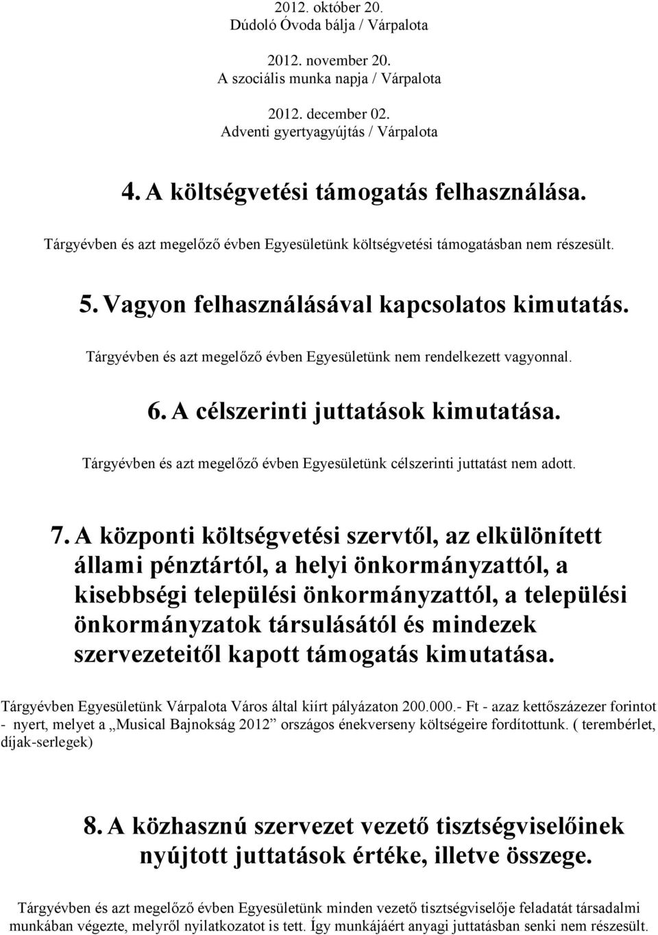 Tárgyévben és azt megelőző évben Egyesületünk nem rendelkezett vagyonnal. 6. A célszerinti juttatások kimutatása. Tárgyévben és azt megelőző évben Egyesületünk célszerinti juttatást nem adott. 7.