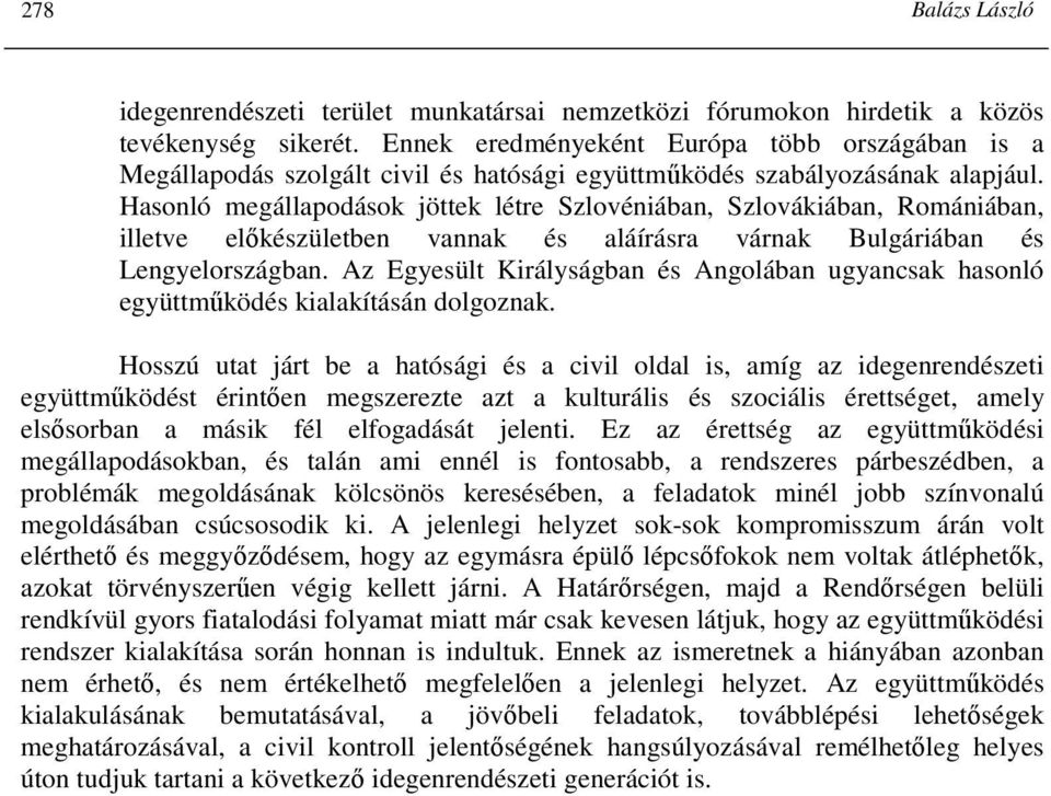 Hasonló megállapodások jöttek létre Szlovéniában, Szlovákiában, Romániában, illetve elıkészületben vannak és aláírásra várnak Bulgáriában és Lengyelországban.