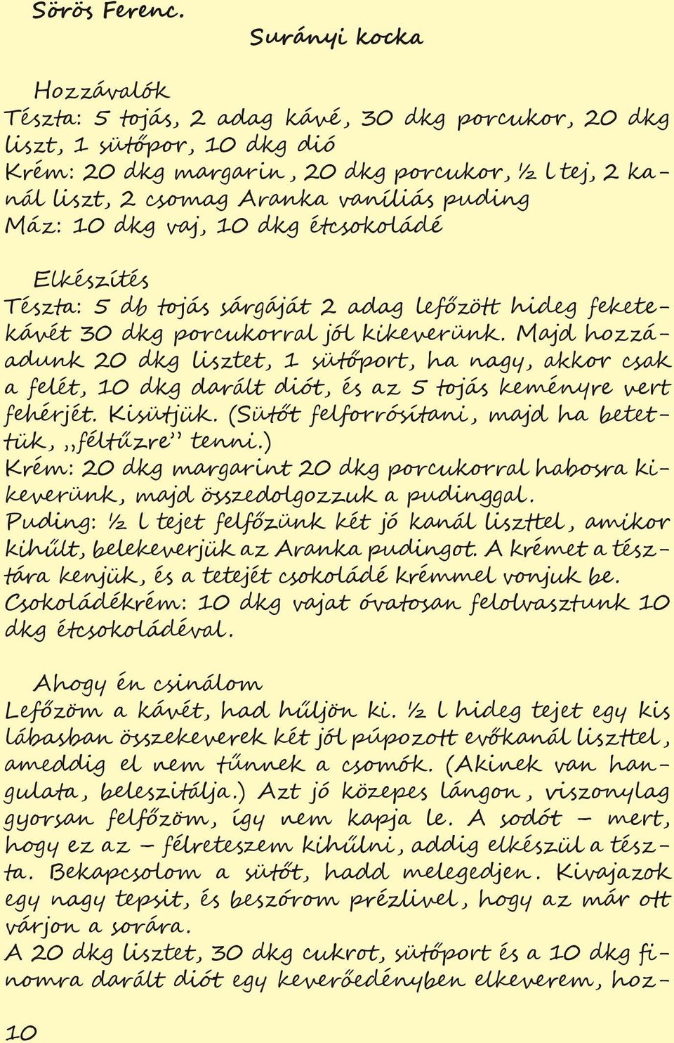 10 dkg vaj, 10 dkg étcsokoládé Tészta: 5 db tojás sárgáját 2 adag lefőzött hideg feketekávét 30 dkg porcukorral jól kikeverünk.