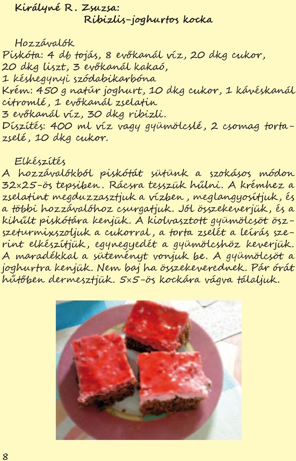 citromlé, 1 evőkanál zselatin 3 evőkanál víz, 30 dkg ribizli. Díszítés: 400 ml víz vagy gyümölcslé, 2 csomag tortazselé, 10 dkg cukor.