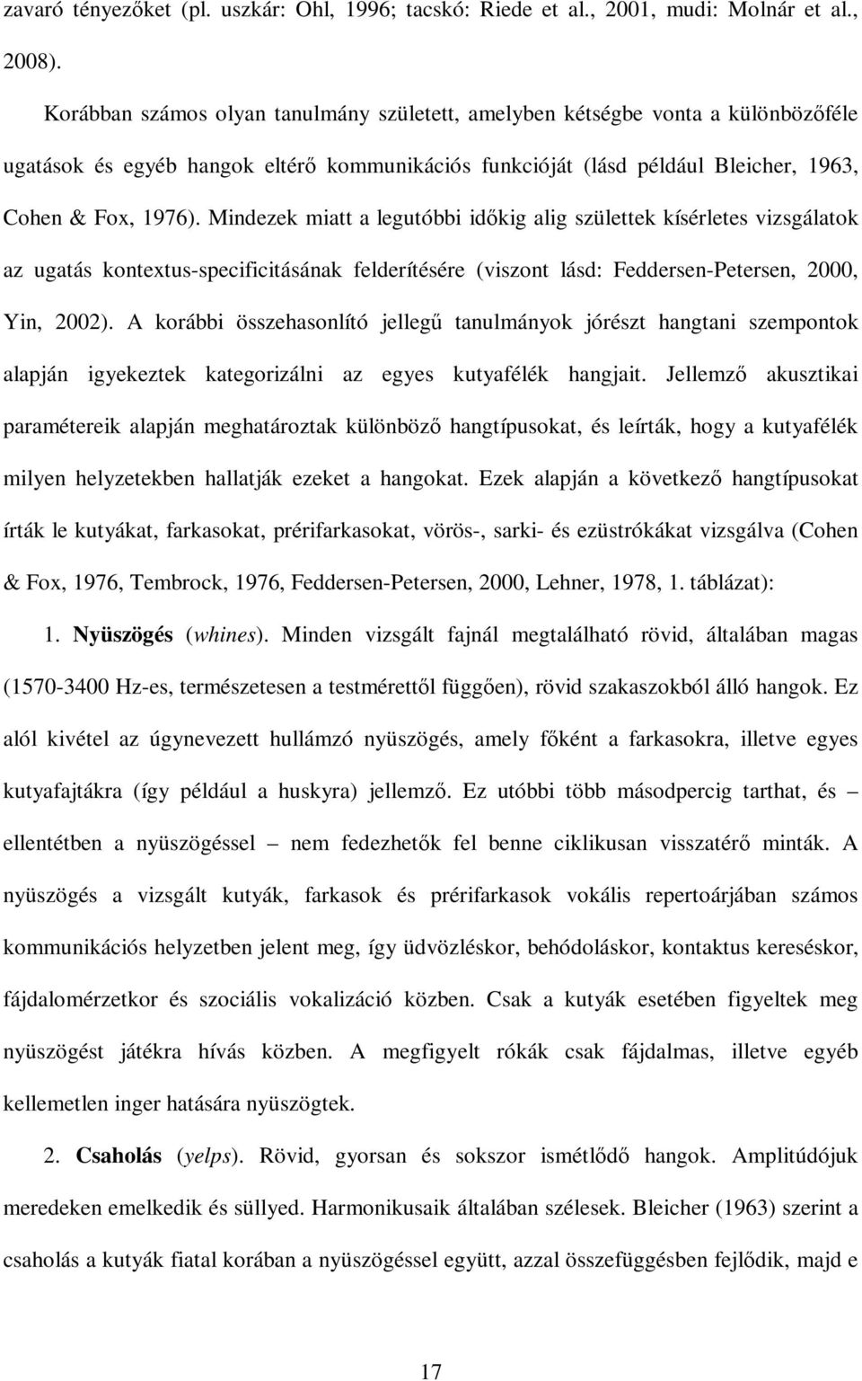 Mindezek miatt a legutóbbi idıkig alig születtek kísérletes vizsgálatok az ugatás kontextus-specificitásának felderítésére (viszont lásd: Feddersen-Petersen, 2000, Yin, 2002).
