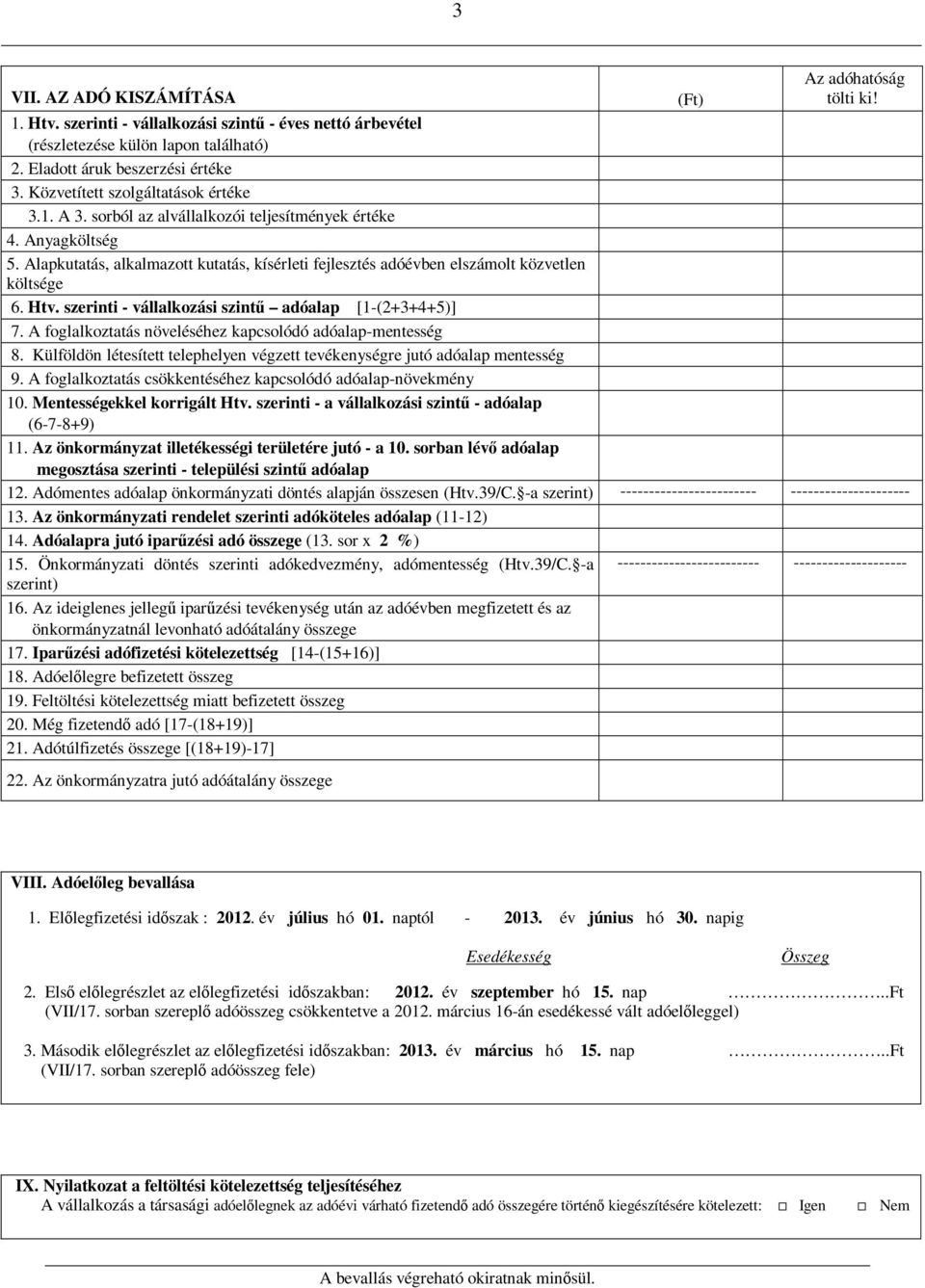 Alapkutatás, alkalmazott kutatás, kísérleti fejlesztés adóévben elszámolt közvetlen költsége 6. Htv. szerinti - vállalkozási szintű adóalap [1-(2+3+4+5)] 7.