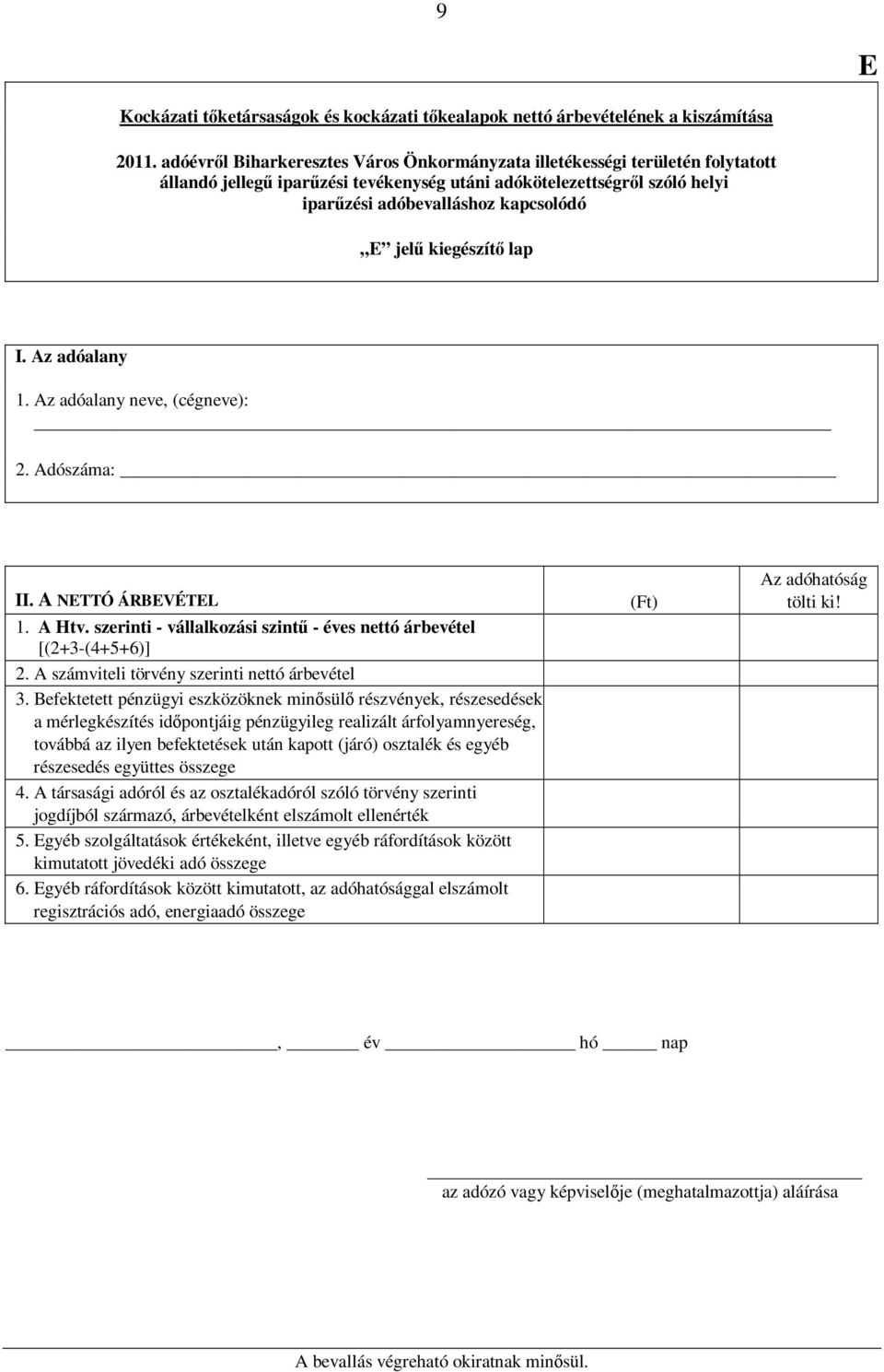 kiegészítő lap I. Az adóalany 1. Az adóalany neve, (cégneve): 2. Adószáma: II. A NETTÓ ÁRBEVÉTEL 1. A Htv. szerinti - vállalkozási szintű - éves nettó árbevétel [(2+3-(4+5+6)] 2.