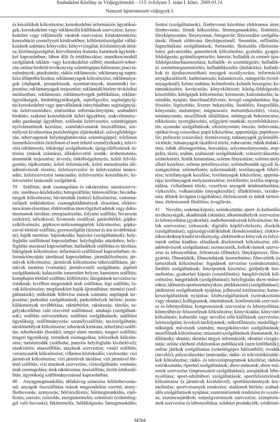 álló fa értékbecslése; manöken/modell szolgálatok reklám- vagy kereskedelmi célból; munkaerõ-toborzás; online hirdetõi tevékenység számítógépes hálózaton; piaci tanulmányok; piackutatás; rádiós