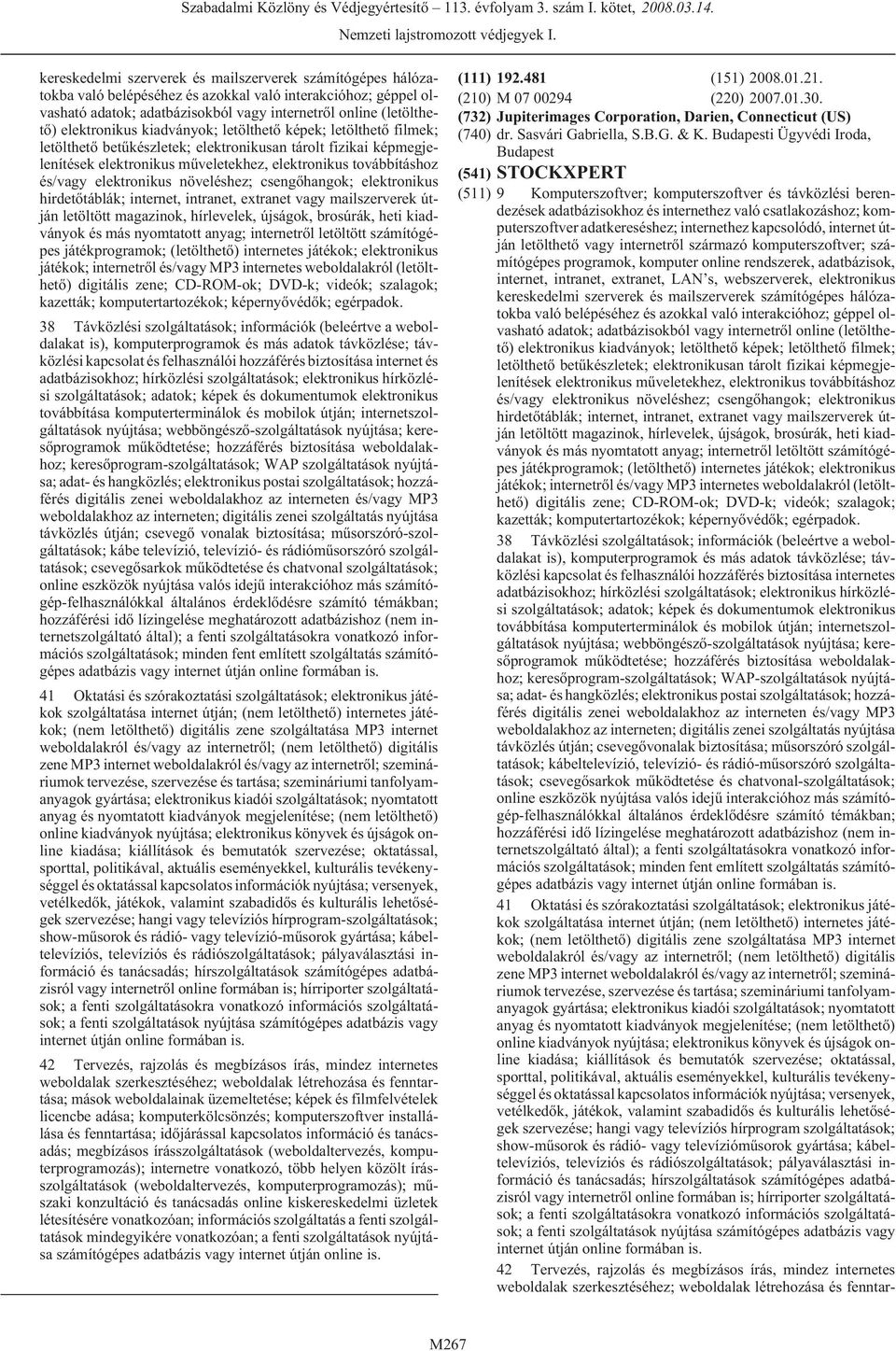 elektronikus növeléshez; csengõhangok; elektronikus hirdetõtáblák; internet, intranet, extranet vagy mailszerverek útján letöltött magazinok, hírlevelek, újságok, brosúrák, heti kiadványok és más