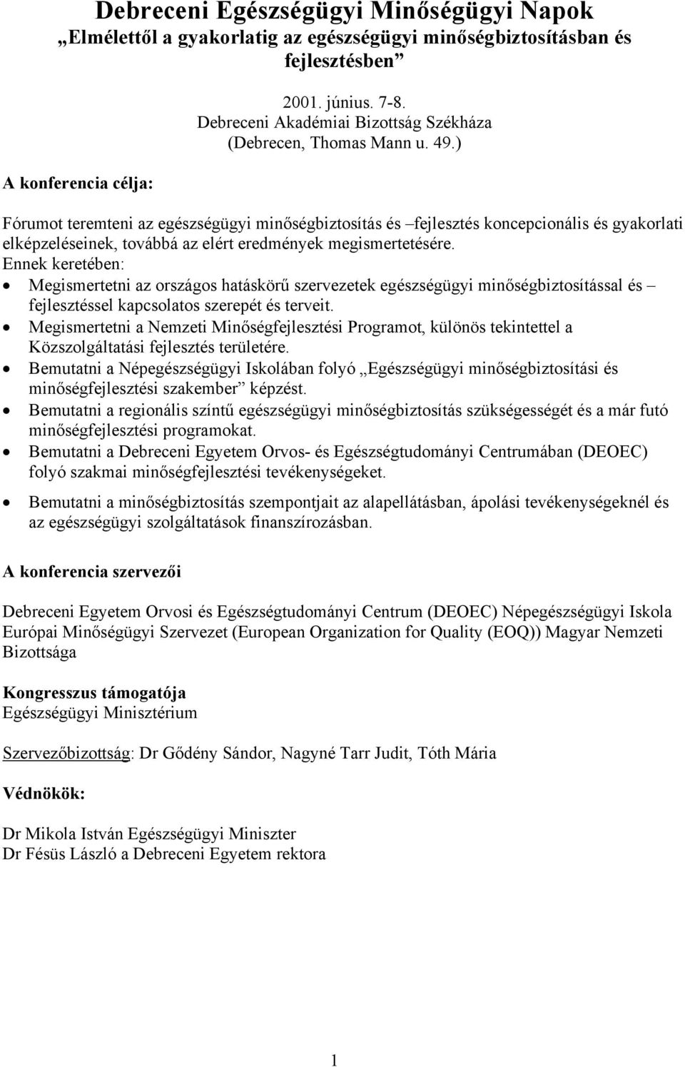) Fórumot teremteni az egészségügyi minőségbiztosítás és fejlesztés koncepcionális és gyakorlati elképzeléseinek, továbbá az elért eredmények megismertetésére.