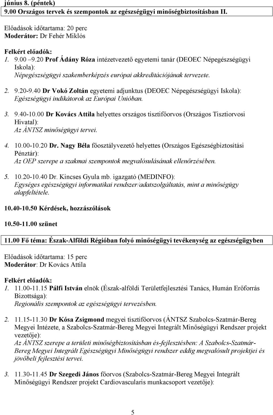 40 Dr Vokó Zoltán egyetemi adjunktus (DEOEC Népegészségügyi Iskola): Egészségügyi indikátorok az Európai Unióban. 3. 9.40-10.