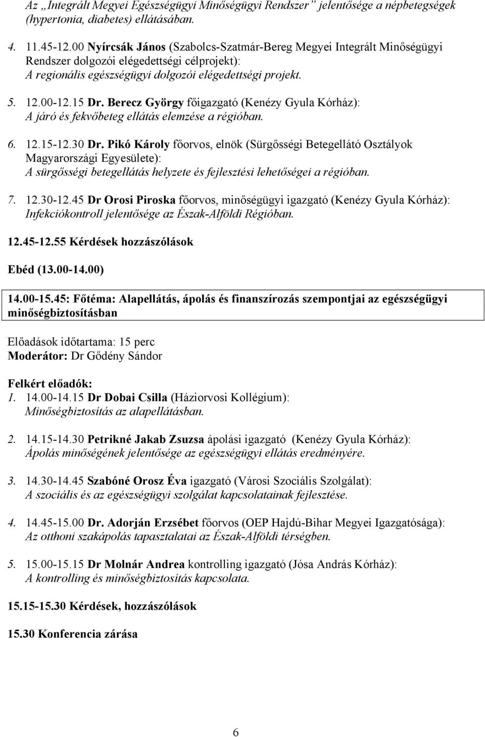 Berecz György főigazgató (Kenézy Gyula Kórház): A járó és fekvőbeteg ellátás elemzése a régióban. 6. 12.15-12.30 Dr.