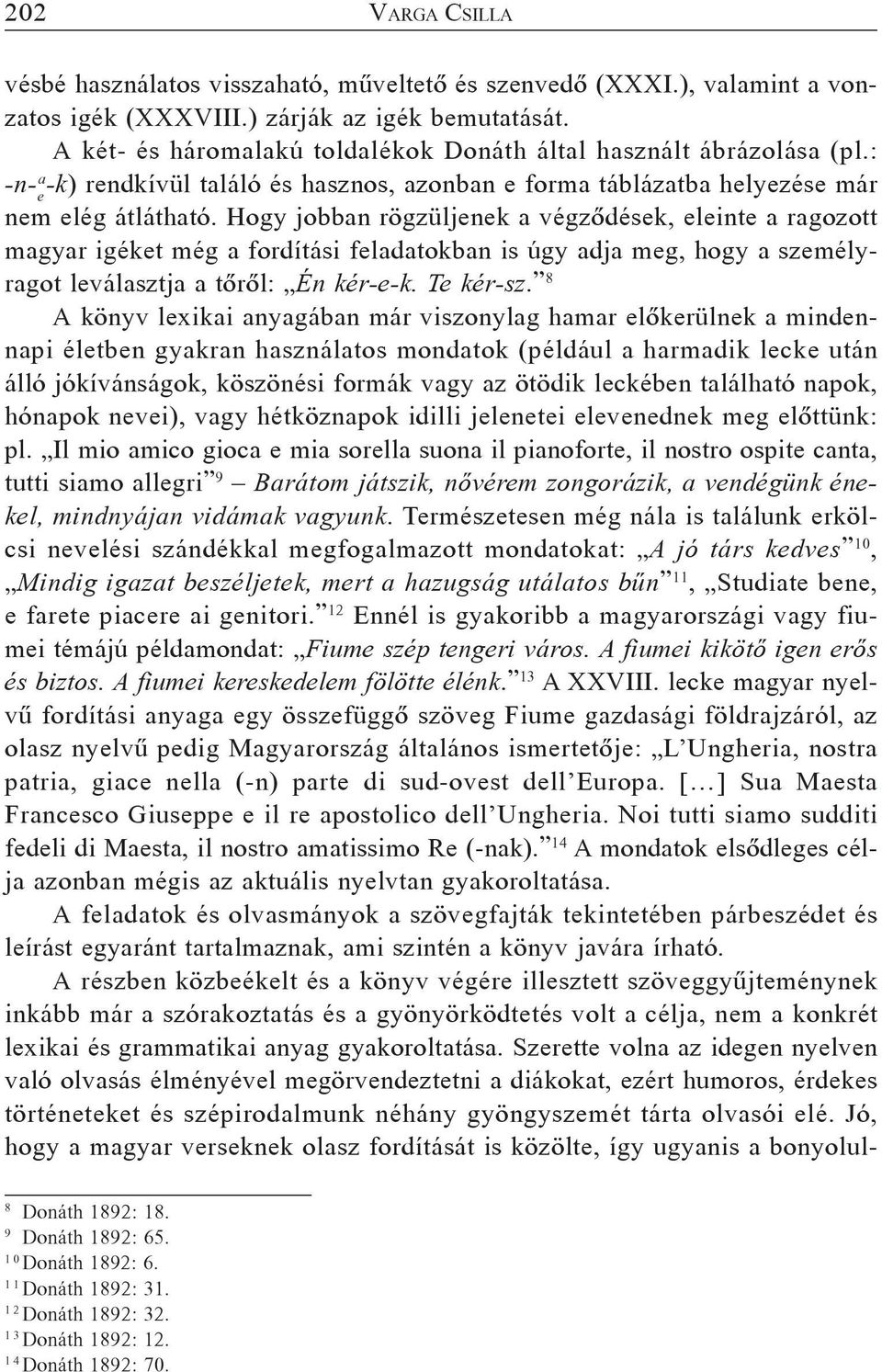 Hogy jobban rögzüljenek a végzõdések, eleinte a ragozott magyar igéket még a fordítási feladatokban is úgy adja meg, hogy a személyragot leválasztja a tõrõl: Én kér-e-k. Te kér-sz.