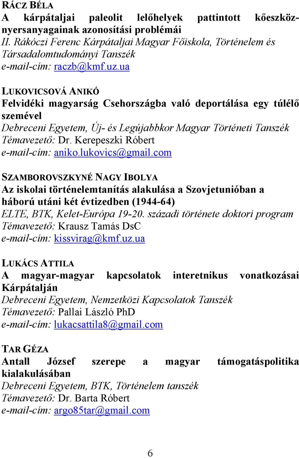 ua LUKOVICSOVÁ ANIKÓ Felvidéki magyarság Csehországba való deportálása egy túlélő szemével Debreceni Egyetem, Új- és Legújabbkor Magyar Történeti Tanszék Témavezető: Dr.