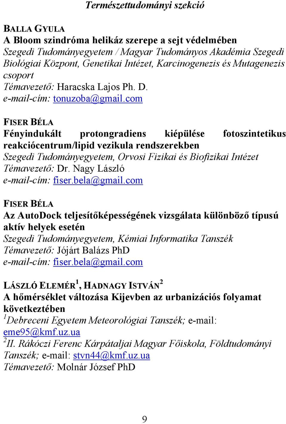 com FISER BÉLA Fényindukált protongradiens kiépülése fotoszintetikus reakciócentrum/lipid vezikula rendszerekben Szegedi Tudományegyetem, Orvosi Fizikai és Biofizikai Intézet Témavezető: Dr.