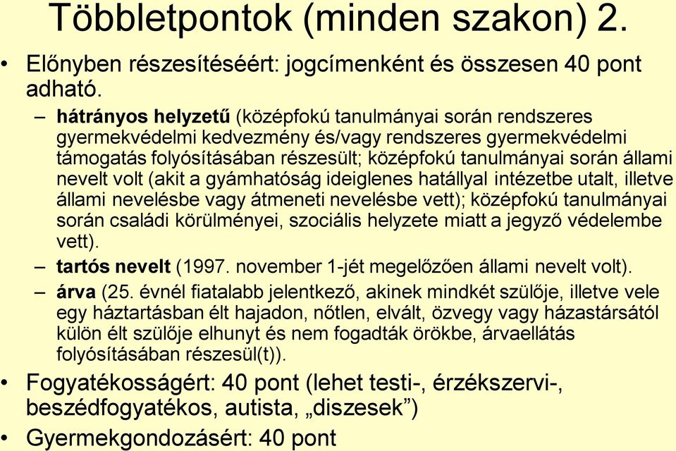 volt (akit a gyámhatóság ideiglenes hatállyal intézetbe utalt, illetve állami nevelésbe vagy átmeneti nevelésbe vett); középfokú tanulmányai során családi körülményei, szociális helyzete miatt a