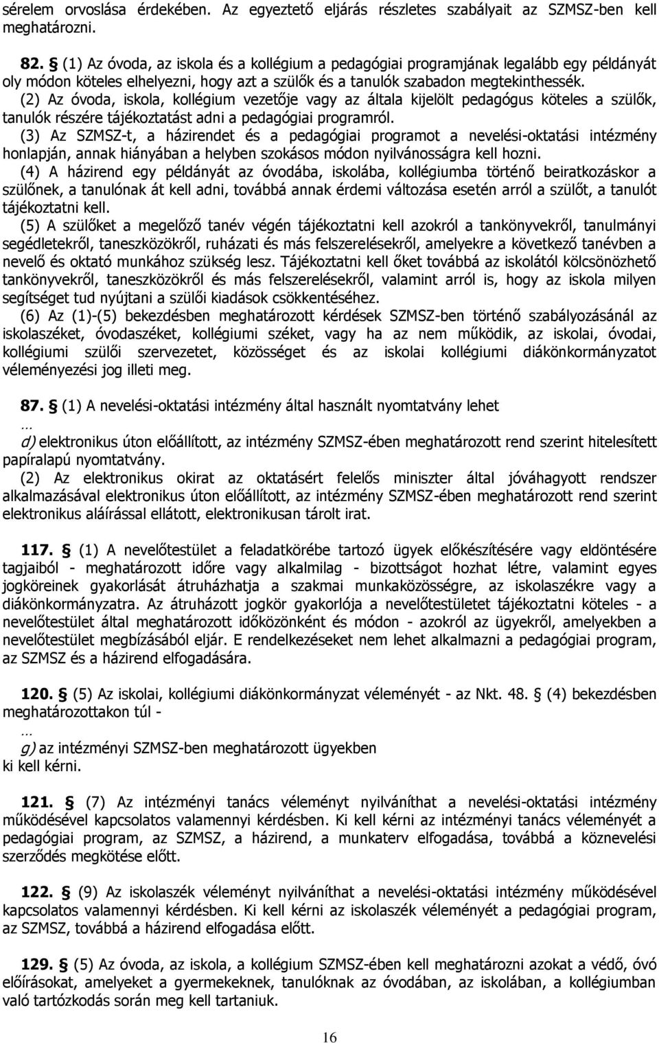 (2) Az óvoda, iskola, kollégium vezetője vagy az általa kijelölt pedagógus köteles a szülők, tanulók részére tájékoztatást adni a pedagógiai programról.