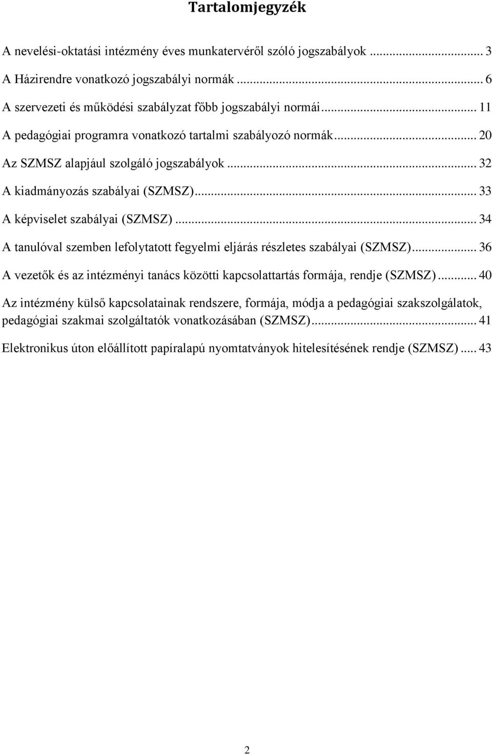 .. 34 A tanulóval szemben lefolytatott fegyelmi eljárás részletes szabályai (SZMSZ)... 36 A vezetők és az intézményi tanács közötti kapcsolattartás formája, rendje (SZMSZ).