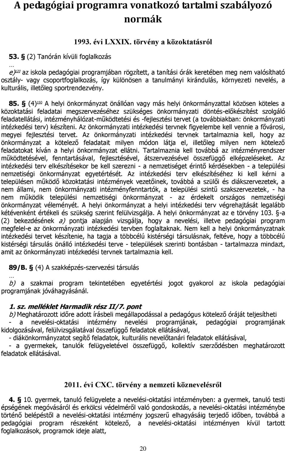 kirándulás, környezeti nevelés, a kulturális, illetőleg sportrendezvény. 85.