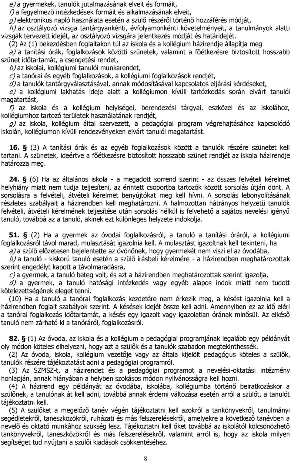 (2) Az (1) bekezdésben foglaltakon túl az iskola és a kollégium házirendje állapítja meg a) a tanítási órák, foglalkozások közötti szünetek, valamint a főétkezésre biztosított hosszabb szünet