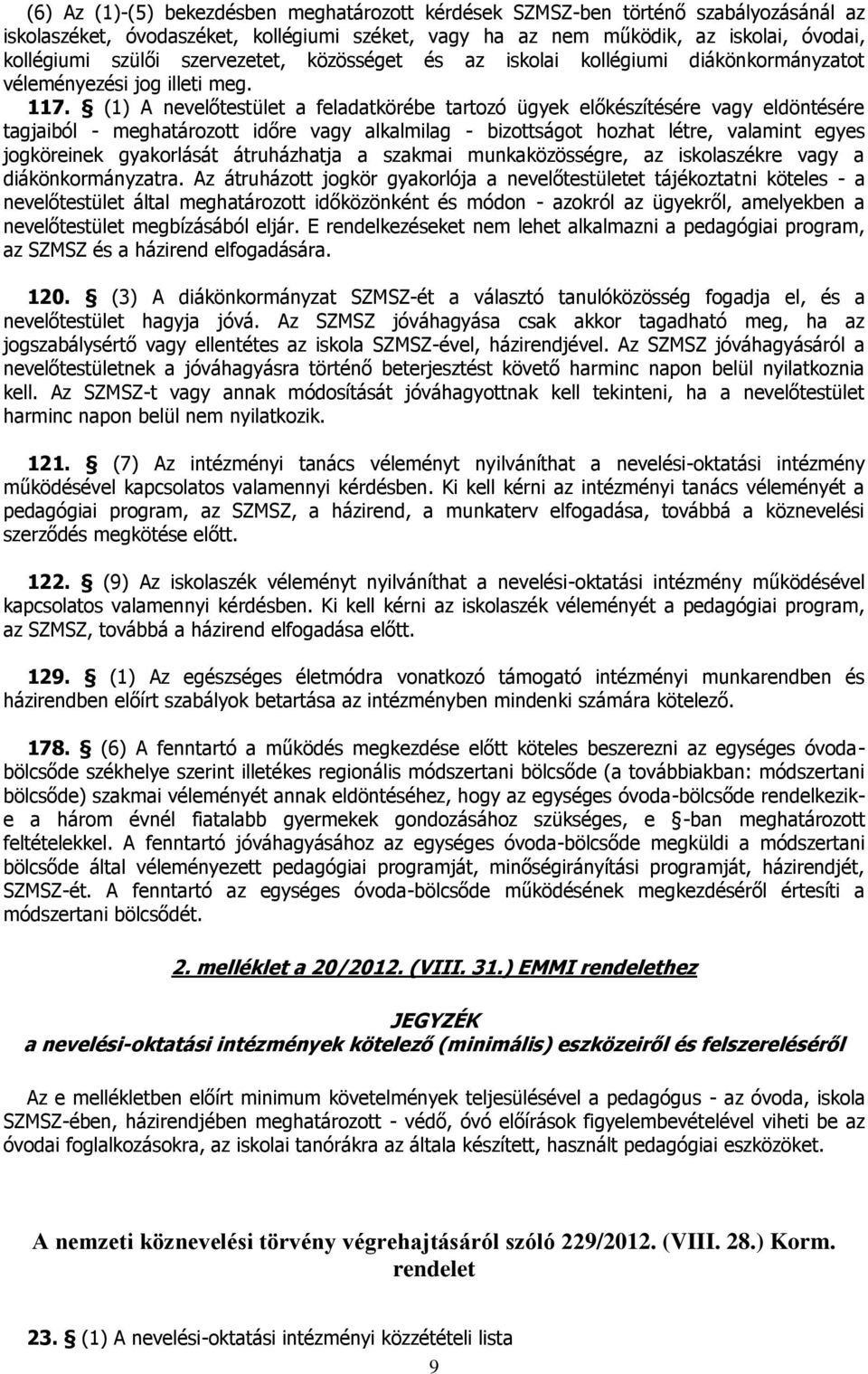 (1) A nevelőtestület a feladatkörébe tartozó ügyek előkészítésére vagy eldöntésére tagjaiból - meghatározott időre vagy alkalmilag - bizottságot hozhat létre, valamint egyes jogköreinek gyakorlását