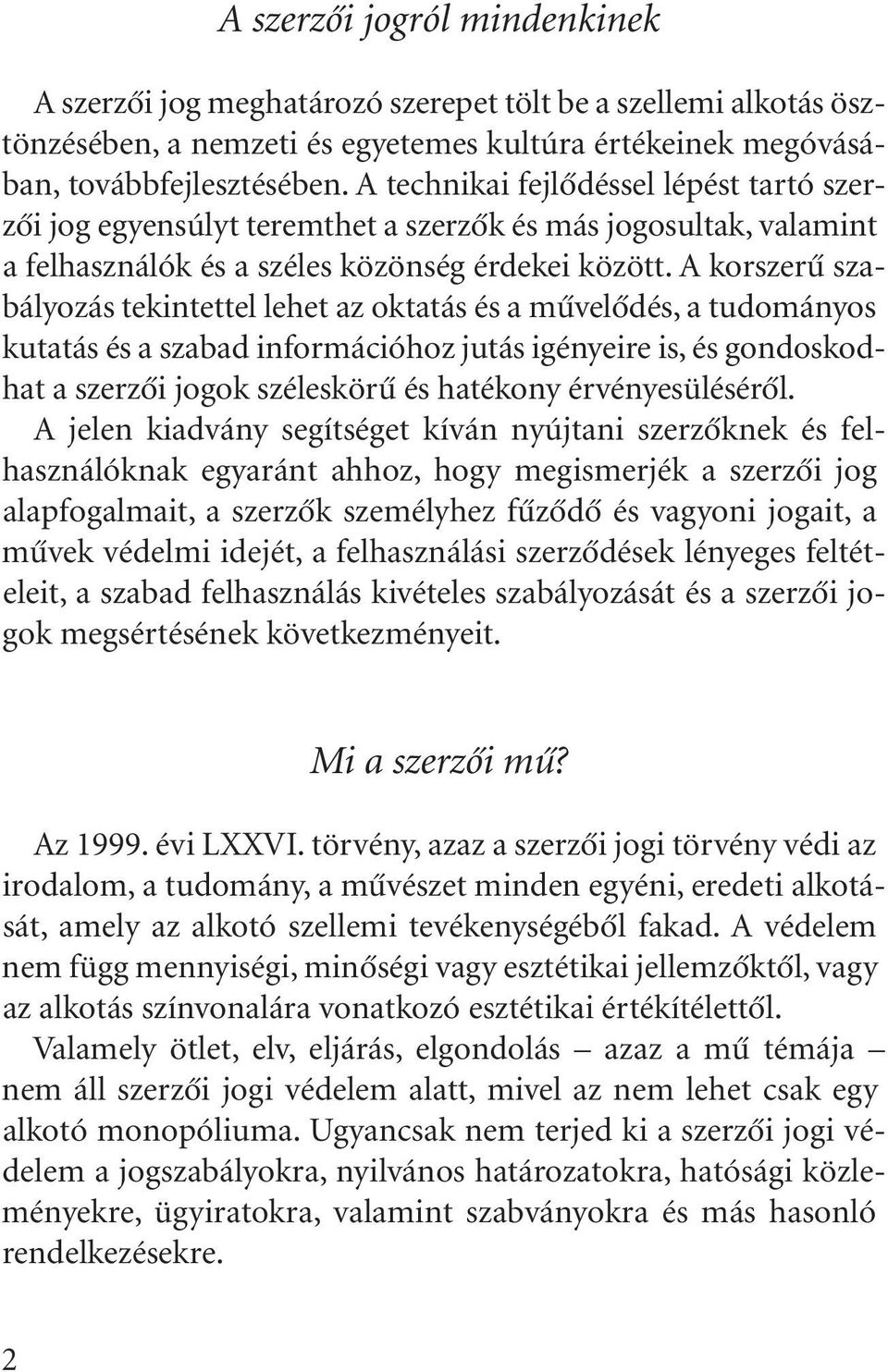 A korszerû szabályozás tekintettel lehet az oktatás és a mûvelõdés, a tudományos kutatás és a szabad információhoz jutás igényeire is, és gondoskodhat a szerzõi jogok széleskörû és hatékony