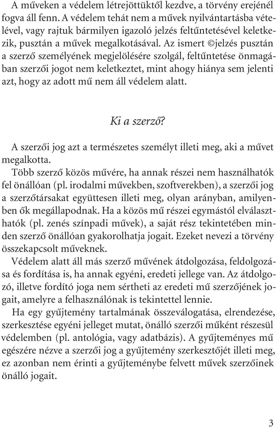 Az ismert jelzés pusztán a szerzõ személyének megjelölésére szolgál, feltûntetése önmagában szerzõi jogot nem keletkeztet, mint ahogy hiánya sem jelenti azt, hogy az adott mû nem áll védelem alatt.