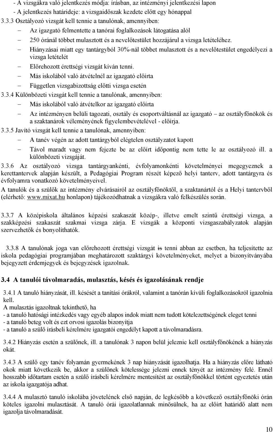 letételéhez. Hiányzásai miatt egy tantárgyból 30%-nál többet mulasztott és a nevelőtestület engedélyezi a vizsga letételét Előrehozott érettségi vizsgát kíván tenni.