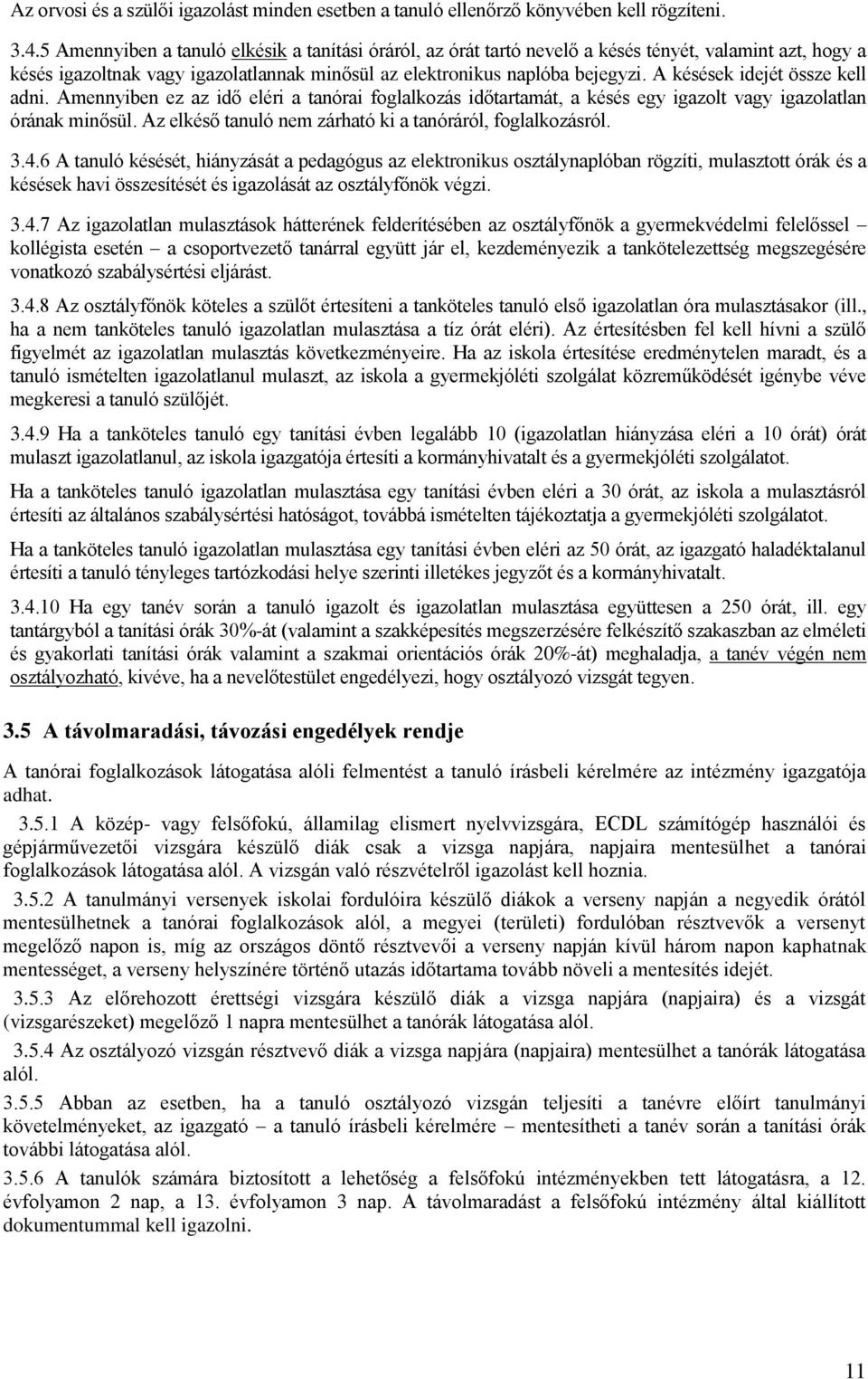 A késések idejét össze kell adni. Amennyiben ez az idő eléri a tanórai foglalkozás időtartamát, a késés egy igazolt vagy igazolatlan órának minősül.