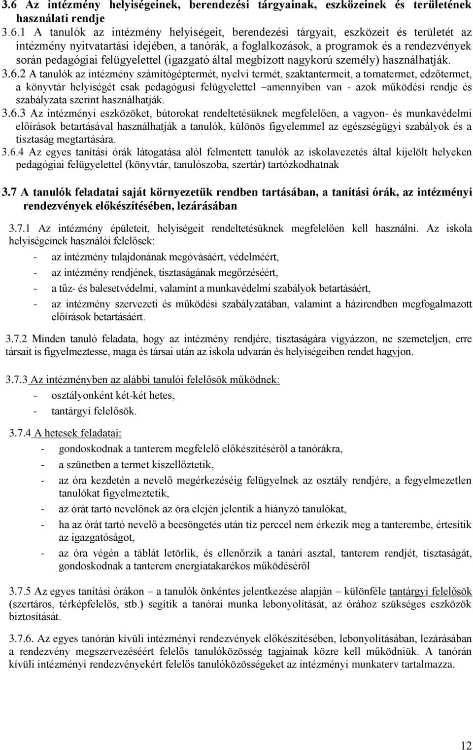 2 A tanulók az intézmény számítógéptermét, nyelvi termét, szaktantermeit, a tornatermet, edzőtermet, a könyvtár helyiségét csak pedagógusi felügyelettel amennyiben van - azok működési rendje és