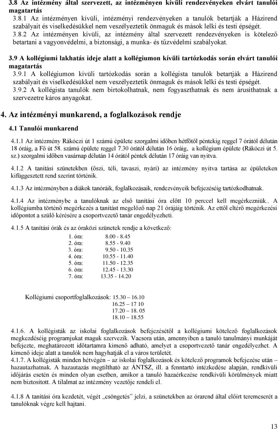 9 A kollégiumi lakhatás ideje alatt a kollégiumon kívüli tartózkodás során elvárt tanulói magatartás 3.9.1 A kollégiumon kívüli tartózkodás során a kollégista tanulók betartják a Házirend szabályait és viselkedésükkel nem veszélyeztetik önmaguk és mások lelki és testi épségét.