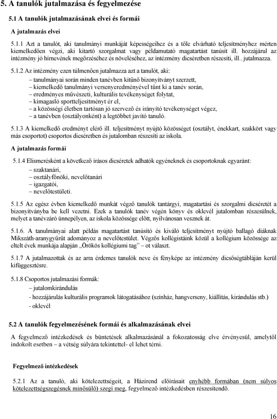 1 Azt a tanulót, aki tanulmányi munkáját képességeihez és a tőle elvárható teljesítményhez mérten kiemelkedően végzi, aki kitartó szorgalmat vagy példamutató magatartást tanúsít ill.