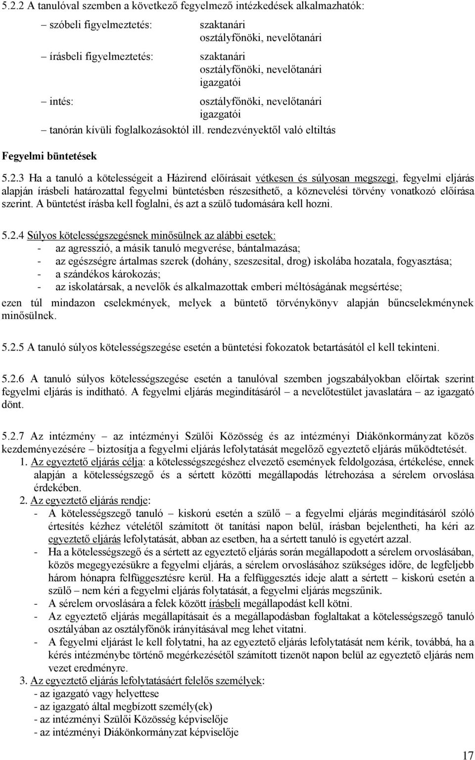 3 Ha a tanuló a kötelességeit a Házirend előírásait vétkesen és súlyosan megszegi, fegyelmi eljárás alapján írásbeli határozattal fegyelmi büntetésben részesíthető, a köznevelési törvény vonatkozó