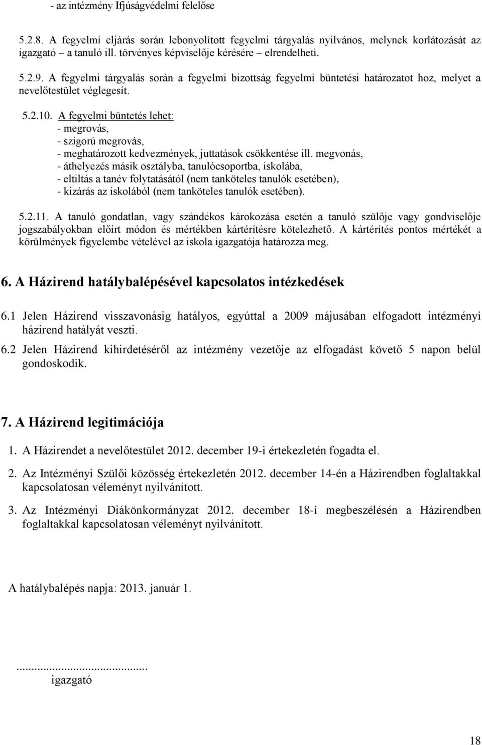 A fegyelmi büntetés lehet: - megrovás, - szigorú megrovás, - meghatározott kedvezmények, juttatások csökkentése ill.